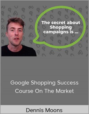 Dennis Moons - Google Shopping Success Course On The Market