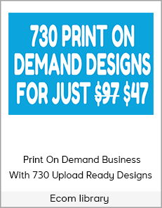 Ecom library - Print On Demand Business With 730 Upload Ready Designs