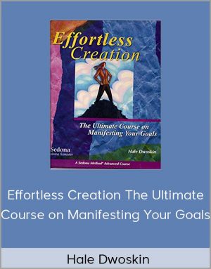 Hale Dwoskin - Effortless Creation - The Ultimate Course on Manifesting Your Goals