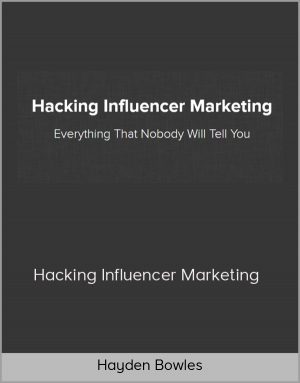 Hayden Bowles - Hacking Influencer Marketing