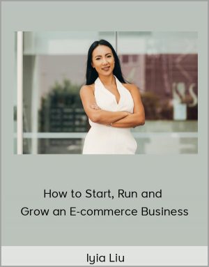 Iyia Liu - How to Start, Run and Grow an E-commerce Business