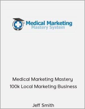 Jeff Smith - Medical Marketing Mastery 100k Local Marketing Business