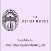 Josh Macin - The Detox Dudes Mastery 2.0