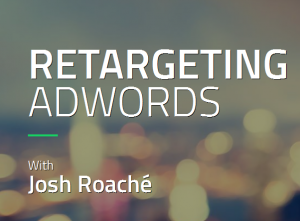 Josh Roache (High Traffic Academy) - Retargeting AdWords