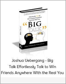 Joshua Uebergang - Big Talk Effortlessly Talk to Win Friends Anywhere With the Real You