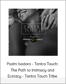 Psalm Isadora - Tantra Touch: The Path to Intimacy and Ecstacy - Tantra Touch Tribe