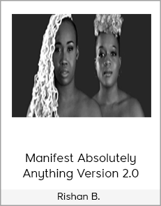 Rishan B. - Manifest Absolutely Anything Version 2.0