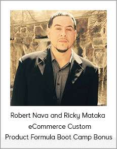 Robert Nava and Ricky Mataka - eCommerce Custom Product Formula Boot Camp Bonus