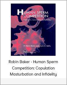 Robin Baker - Human Sperm Competition: Copulation, Masturbation and Infidelity