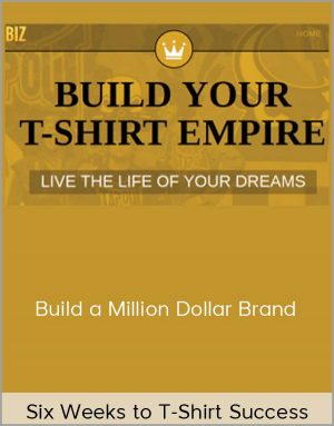 Six Weeks to T-Shirt Success - Build A Million Dollar Brand