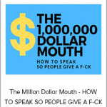 The Million Dollar Mouth - HOW TO SPEAK SO PEOPLE GIVE A F-CK