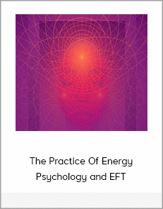 The Practice Of Energy Psychology and EFT