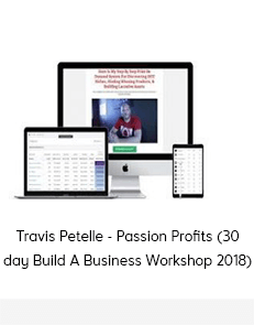 Travis Petelle - Passion Profits (30 day Build A Business Workshop 2018)