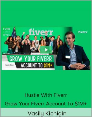 Vasily Kichigin - Hustle With Fiverr - Grow Your Fiverr Account To $1M+