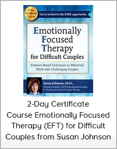 2-Day Certificate Course Emotionally Focused Therapy (EFT) for Difficult Couples from Susan Johnson