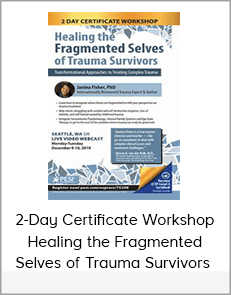 2-Day Certificate Workshop Healing the Fragmented Selves of Trauma Survivors Transformational Approaches to Treating Complex Trauma – Janina Fisher