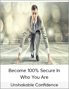 Unshakable Confidence - Become 100% Secure in Who You Are