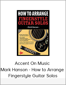 Accent On Music - Mark Hanson - How to Arrange - Fingerstyle Guitar Solos