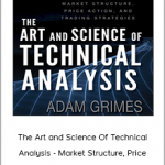 Adam Grimes - The Art and Science Of Technical Analysis - Market Structure, Price Action, And Trading Strategies