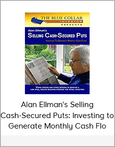 Alan Ellman's Selling Cash-Secured Puts: Investing to Generate Monthly Cash Flow