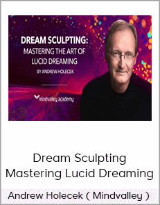 Andrew Holecek ( Mindvalley ) - Dream Sculpting - Mastering Lucid Dreaming