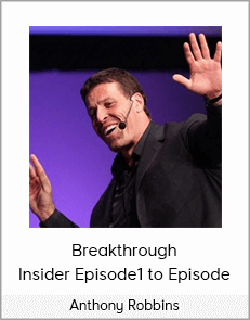 Anthony Robbins - Breakthrough Insider Episode1 to Episode