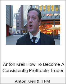 Anton Kreil & ITPM - Anton Kreil How To Become A Consistently Profitable Trader