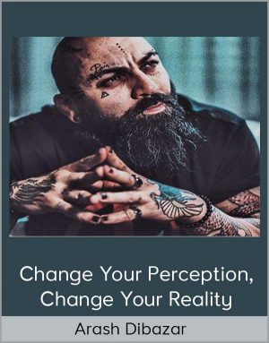 Arash Dibazar - Change Your Perception, Change Your Reality