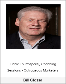 Bill Glazer - Panic To Prosperity Coaching Sessions - Outrageous Marketers