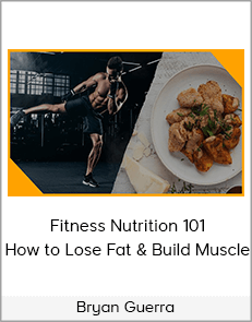 Bryan Guerra - Fitness Nutrition 101: How to Lose Fat & Build Muscle