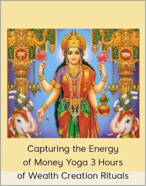 Capturing The Energy Of Money Yoga 3 Hours Of Wealth Creation Rituals