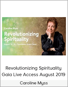 Caroline Myss - Revolutionizing Spirituality Gaia Live Access August 2019