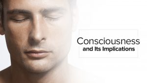 Consciousness And Its Implications