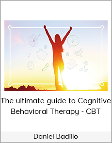 Daniel Badillo - The ultimate guide to Cognitive Behavioral Therapy - CBT