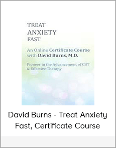 David Burns - Treat Anxiety Fast, Certificate Course