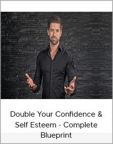 Double Your Confidence & Self Esteem - Complete Blueprint