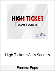 Earnest Epps - High Ticket eCom Secrets