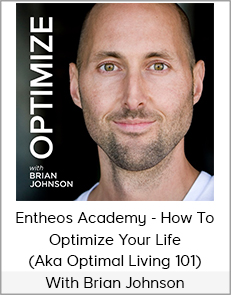 Entheos Academy - How To Optimize Your Life (aka Optimal Living 101) with Brian Johnson