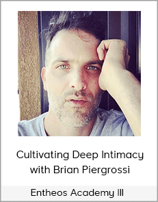 Entheos Academy III - Cultivating Deep Intimacy with Brian Piergrossi