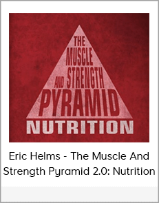 Eric Helms - The Muscle And Strength Pyramid 2.0: Nutrition