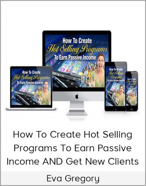 Eva Gregory - How To Create Hot Selling Programs To Earn Passive Income AND Get New Clients