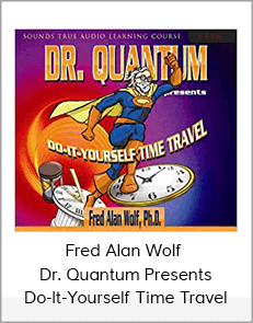 Fred Alan Wolf - Dr. Quantum Presents Do-It-Yourself Time Travel