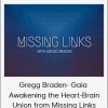 Gregg Braden - Gaia - Awakening the Heart-Brain Union from Missing Links