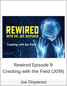 Joe Dispenza - Rewired Episode 9: Creating with the Field (2019)