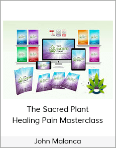 John Malanca - The Sacred Plant - Healing Pain Masterclass