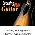 Learning To Play Guitar Chords, Scales, and Solos