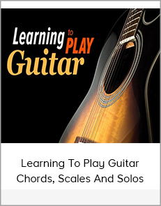 Learning To Play Guitar Chords, Scales, and Solos