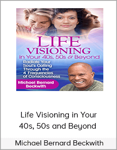 Life Visioning in Your 40s, 50s and Beyond - Michael Bernard Beckwith