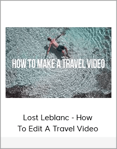 Lost Leblanc - How To Edit A Travel Video