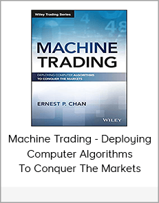 Machine Trading - Deploying Computer Algorithms To Conquer The Markets